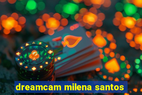 dreamcam milena santos